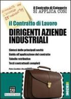 Il contratto di lavoro. Dirigenti aziende industriali di Pietro Zarattini, Rosalba Pelusi edito da FAG