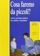 Cosa faremo da piccoli? Verso un'intercultura tra adulti e bambini di Penny Ritscher edito da Edizioni Junior