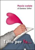 Tutto per te... poesie svelate di Gaetano Toffali edito da Edizioni del Poggio