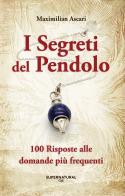 I segreti del pendolo. 100 risposte alle domande più frequenti di Maximilian Ascari edito da Supernatural Café