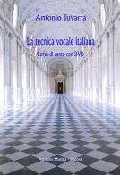 La tecnica vocale italiana. Corso di canto. Con DVD di Antonio Juvarra edito da Armelin Musica