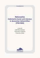 Netzwerke. Italienische Kunst Und Literatur In Deutschen Zeitschriften (1790-1830) edito da Istituto Italiano di Studi Germanici