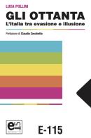 Gli Ottanta. L'Italia tra evasione e illusione di Luca Pollini edito da Elemento 115