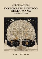 Dizionario poetico dell'umano. 140 racconti di Sergio Astori edito da Castelvecchi