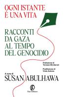 Ogni istante è una vita. Racconti da Gaza al tempo del genocidio edito da Fazi