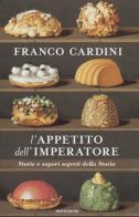 L' appetito dell'imperatore. Storie e sapori segreti della Storia di Franco Cardini edito da Mondadori
