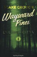 L' ultima città. Wayward Pines vol.3 di Blake Crouch edito da Sperling & Kupfer