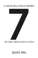 La magia della maglia numero 7 tra genio, sregolatezza e fatica di Silvio Mia edito da Youcanprint