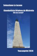 Giambattista Ortoleva da Mistretta. Chi era costui? di Sebastiano Lo Iacono edito da Youcanprint