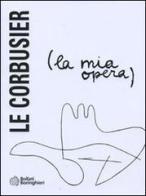 La mia opera. Ediz. illustrata di Le Corbusier edito da Bollati Boringhieri