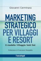 Marketing strategico per villaggi e resort. Il modello Villaggio Sold Out di Giovanni Cerminara edito da Franco Angeli