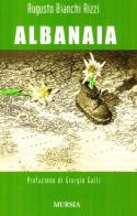 Albanaia. Un fascista esemplare di Augusto Bianchi Rizzi edito da Ugo Mursia Editore