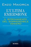 L' ultima emersione. Il ritrovamento del sommergibile Veniero di Enzo Maiorca edito da Ugo Mursia Editore