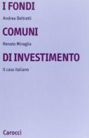 I fondi comuni di investimento. Il caso italiano di Andrea Beltratti, Renato Miraglia edito da Carocci