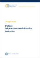 L' abuso del processo amministrativo di Giuseppe Tropea edito da Edizioni Scientifiche Italiane