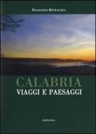 Calabria. Viaggi e paesaggi di Francesco Bevilacqua edito da Rubbettino