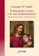 Il discepolo amato e la sua testimonianza. Itinerario nel Vangelo secondo Giovanni di Giuseppe De Virgilio edito da Ancora