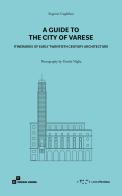 A guide to the city of Varese. Itineraries of early twentieth century architecture di Eugenio Guglielmi edito da LetteraVentidue