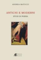 Antichi e moderni. Studi di poesia di Andrea Matucci edito da Helicon