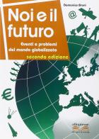 Noi e il futuro. Eventi e problemi del mondo globalizzato di Domenico Bruni edito da Ellepiesse Edizioni