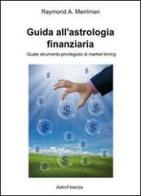 Guida all'astrologia finanziaria. L'astrologia quale strumento privilegiato di market timing di Raymond A. Merriman edito da AstroFinanza
