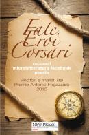 Fate, eroi, corsari. Premio letterario Antonio Fogazzaro 2015 edito da New Press
