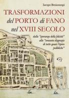 Trasformazioni del porto di Fano nel XVIII secolo di Iacopo Benincampi edito da Ginevra Bentivoglio EditoriA