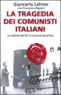 La tragedia dei comunisti italiani di Giancarlo Lehner, Francesco Bigazzi edito da Mondadori