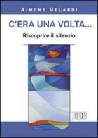 C'era una volta... Riscoprire il silenzio di Aimone Gelardi edito da EDB