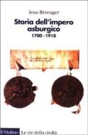 Storia dell'impero asburgico. 1700-1918 di Jean Bérenger edito da Il Mulino