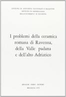 Problemi della ceramica romana di Ravenna, della Valle Padana e dell'Alto Adriatico. atti (Ravenna, 1969) (I) edito da Forni