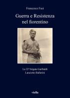 Guerra e Resistenza nel fiorentino. La 22a brigata Garibaldi Lanciotto Ballerini di Francesco Fusi edito da Viella
