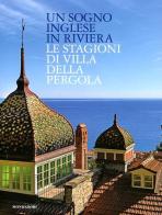Un sogno inglese in riviera. Le stagioni di Villa della Pergola edito da Mondadori Electa