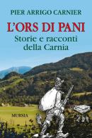 L' Ors di Pani. Storie e racconti della Carnia di P. Arrigo Carnier edito da Ugo Mursia Editore