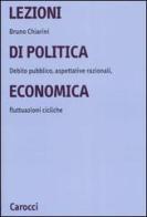 Lezioni di politica economica. Debito pubblico, aspettative razionali, fluttuazioni cicliche di Bruno Chiarini edito da Carocci