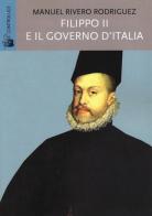 Filippo II e il governo d'Italia di Manuel Rivero Rodriguez edito da Controluce (Nardò)