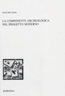 La componente archeologica nel progetto moderno di Gregorio Froio edito da Rubbettino