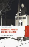 Storia del Partito liberale italiano nella Prima Repubblica di Pierluigi Barrotta edito da Rubbettino