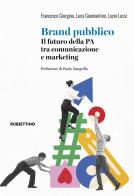 Brand pubblico. Il futuro della PA tra comunicazione e marketing di Francesco Giorgino, Luca Giannantoni, Lucio Lussi edito da Rubbettino