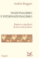 Nazionalismo e internazionalismo. Ragioni e significati di una scelta politica di Andrea Ruggeri edito da Donzelli