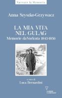 La mia vita nel gulag. Diario da Vorkuta 1945-1956 di Anna Szyszko-Grzywacz edito da Guerini e Associati