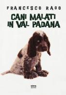 Cani malati in Val Padana di Francesco Rago edito da Ultra