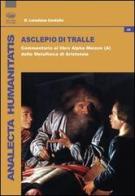 Asclepio di Tralle. Commentario al libro «Alpha Meizon» della Metafisica di Aristotele di R. Loredana Cardullo edito da Bonanno