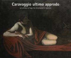 Caravaggio ultimo approdo. Un artista in fuga tra incompiuti e repliche. Nuova ediz. edito da Bandecchi & Vivaldi