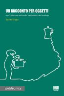Un racconto per oggetti. Una «collezione territoriale» nel Distretto del Casalingo di Davide Crippa edito da Maggioli Editore