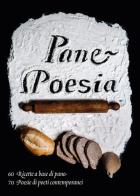 Pane e poesia. 70 ricette a base di pane raffermo, 70 poesie di poeti contemporanei di Monica Molteni edito da New Press