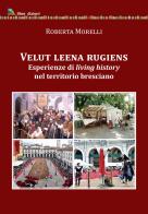 Velut leena rugiens. Esperienze di living history nel territorio bresciano di Roberta Morelli edito da Liberedizioni