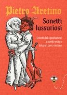 Sonetti lussuriosi. Estratti dalla produzione a sfondo erotico del gran poeta toscano di Pietro Aretino edito da Giunti Editore