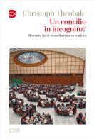 Un concilio in incognito? Il sinodo, via di riconciliazione e creatività di Christoph Theobald edito da EDB