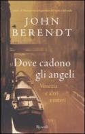 Dove cadono gli angeli. Venezia e altri misteri di John Berendt edito da Rizzoli